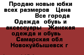 Продаю новые юбки всех размеров › Цена ­ 2800-4300 - Все города Одежда, обувь и аксессуары » Женская одежда и обувь   . Самарская обл.,Новокуйбышевск г.